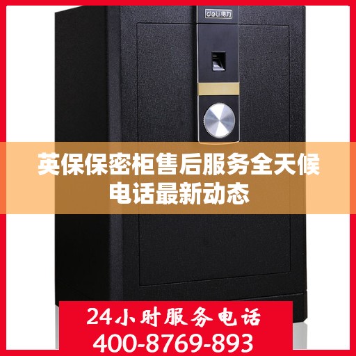 英保保密柜售后服务全天候电话最新动态