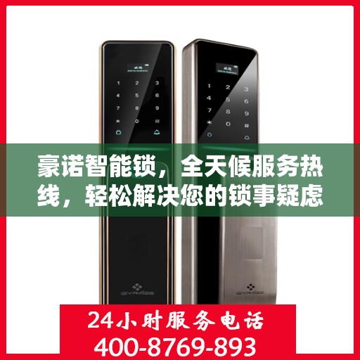 豪诺智能锁，全天候服务热线，轻松解决您的锁事疑虑