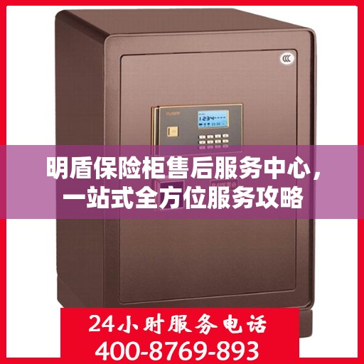 明盾保险柜售后服务中心，一站式全方位服务攻略