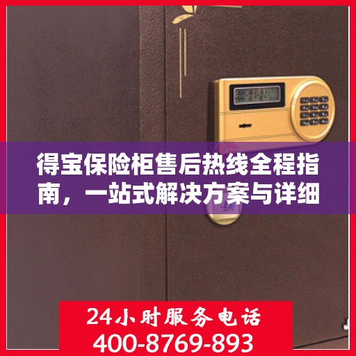 得宝保险柜售后热线全程指南，一站式解决方案与详细攻略