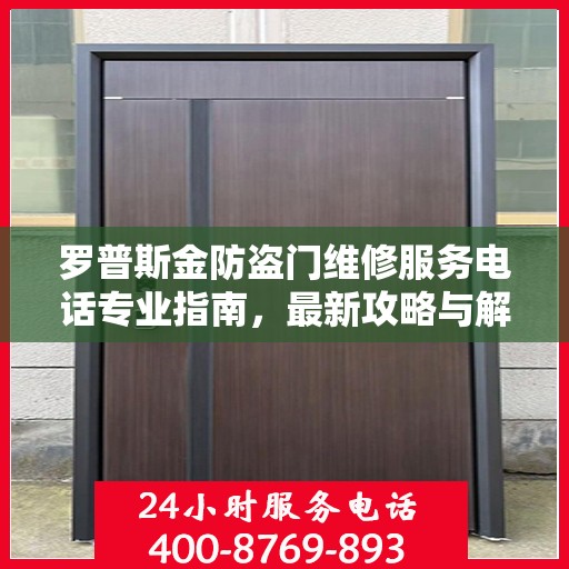 罗普斯金防盗门维修服务电话专业指南，最新攻略与解决方案