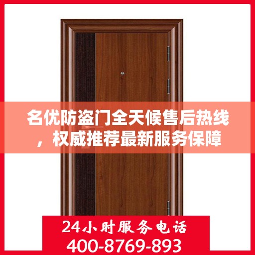 名优防盗门全天候售后热线，权威推荐最新服务保障