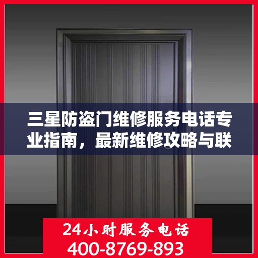 三星防盗门维修服务电话专业指南，最新维修攻略与联系方式
