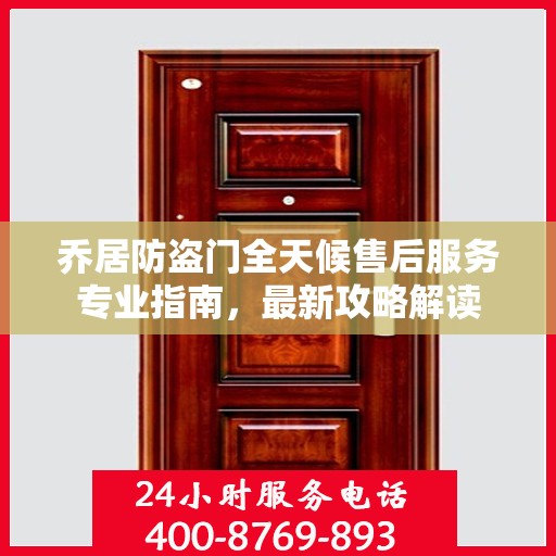 乔居防盗门全天候售后服务专业指南，最新攻略解读