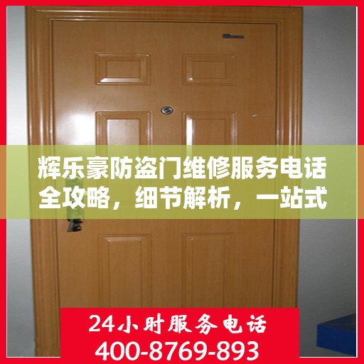 辉乐豪防盗门维修服务电话全攻略，细节解析，一站式解决您的维修需求