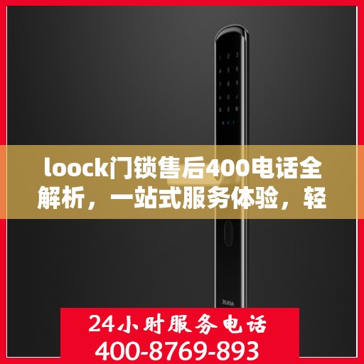 loock门锁售后400电话全解析，一站式服务体验，轻松解决您的售后问题