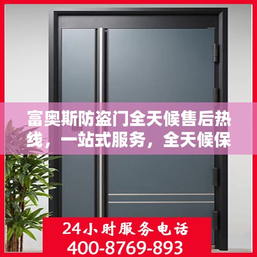 富奥斯防盗门全天候售后热线，一站式服务，全天候保障