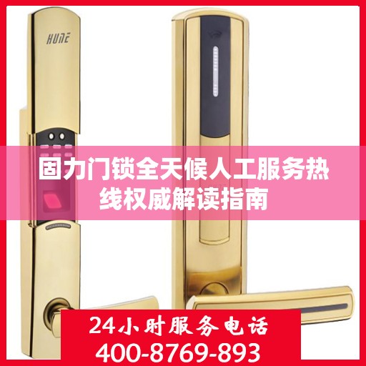 固力门锁全天候人工服务热线权威解读指南