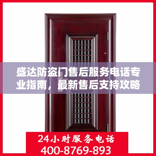 盛达防盗门售后服务电话专业指南，最新售后支持攻略与联系方式