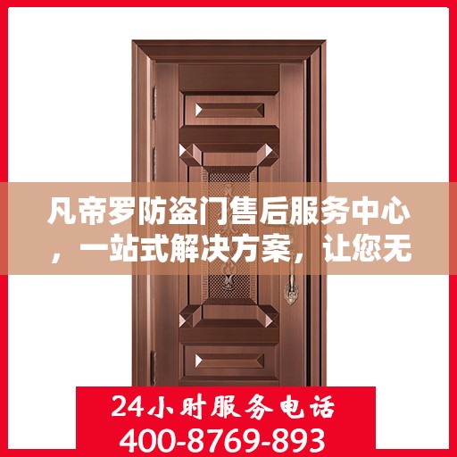 凡帝罗防盗门售后服务中心，一站式解决方案，让您无忧！