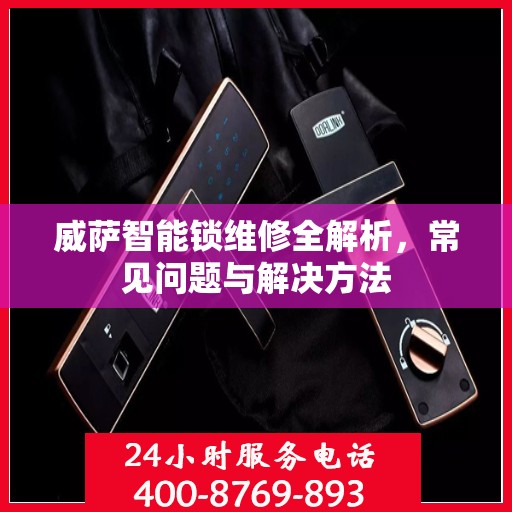 威萨智能锁维修全解析，常见问题与解决方法