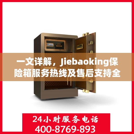 一文详解，Jiebaoking保险箱服务热线及售后支持全攻略