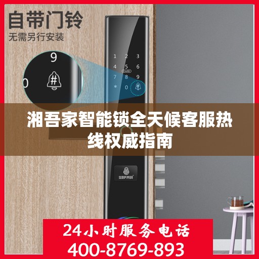 湘吾家智能锁全天候客服热线权威指南
