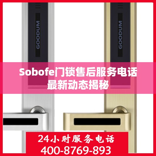 Sobofe门锁售后服务电话最新动态揭秘