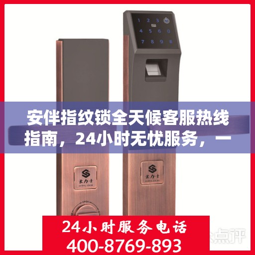 安伴指纹锁全天候客服热线指南，24小时无忧服务，一键解决所有疑问