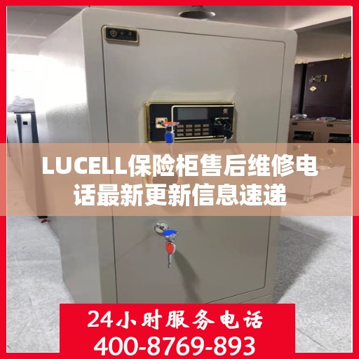 LUCELL保险柜售后维修电话最新更新信息速递