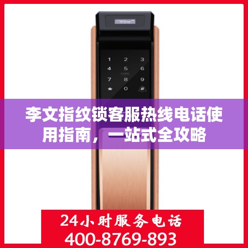 李文指纹锁客服热线电话使用指南，一站式全攻略