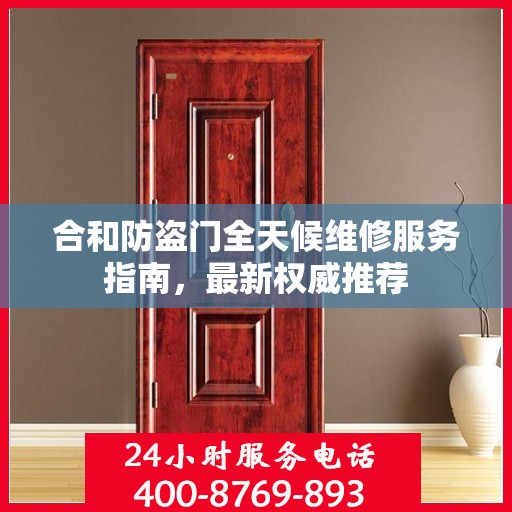 合和防盗门全天候维修服务指南，最新权威推荐
