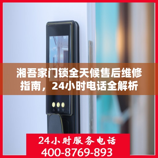 湘吾家门锁全天候售后维修指南，24小时电话全解析