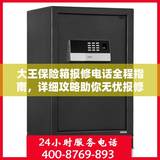 大王保险箱报修电话全程指南，详细攻略助你无忧报修