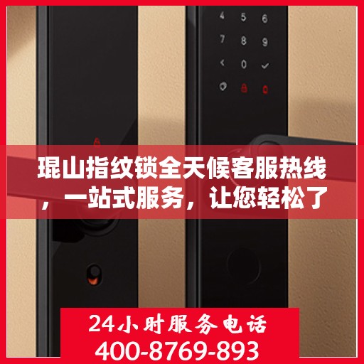 琨山指纹锁全天候客服热线，一站式服务，让您轻松了解所有细节