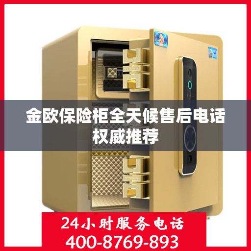 金欧保险柜全天候售后电话权威推荐