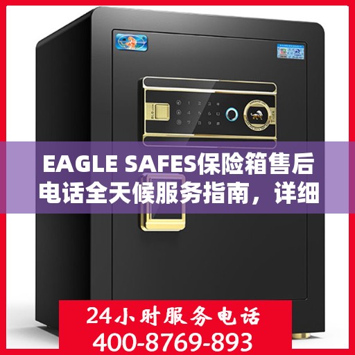 EAGLE SAFES保险箱售后电话全天候服务指南，详细攻略与售后支持解析