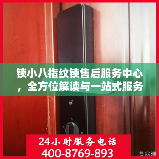 锁小八指纹锁售后服务中心，全方位解读与一站式服务体验