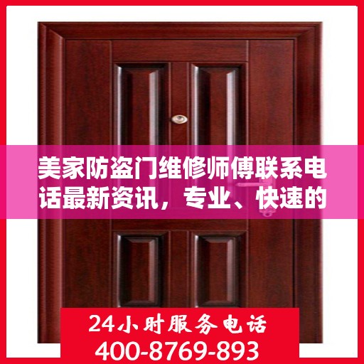 美家防盗门维修师傅联系电话最新资讯，专业、快速的维修服务保障您的居家安全