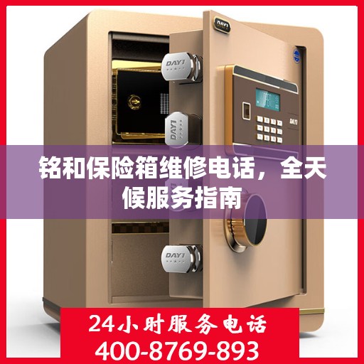 铭和保险箱维修电话，全天候服务指南