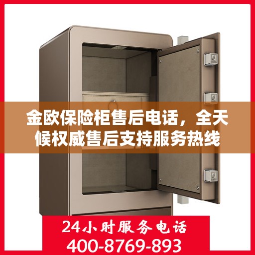 金欧保险柜售后电话，全天候权威售后支持服务热线