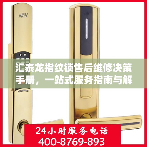 汇泰龙指纹锁售后维修决策手册，一站式服务指南与解决方案