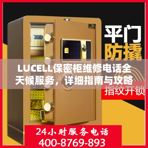 LUCELL保密柜维修电话全天候服务，详细指南与攻略