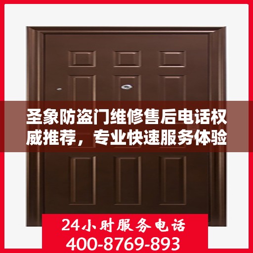 圣象防盗门维修售后电话权威推荐，专业快速服务体验