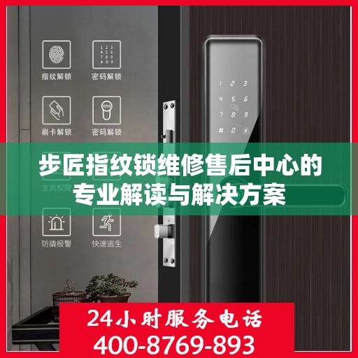 步匠指纹锁维修售后中心的专业解读与解决方案