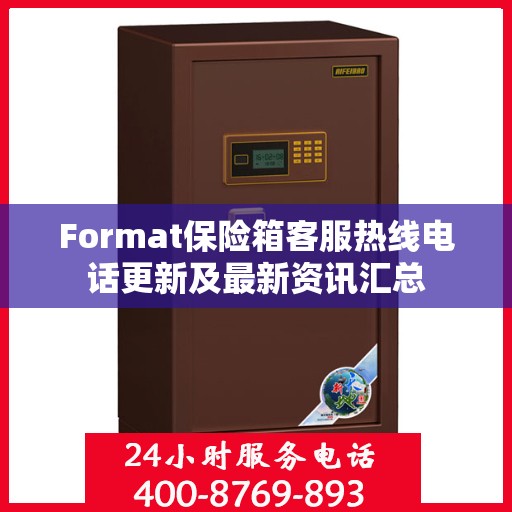 Format保险箱客服热线电话更新及最新资讯汇总