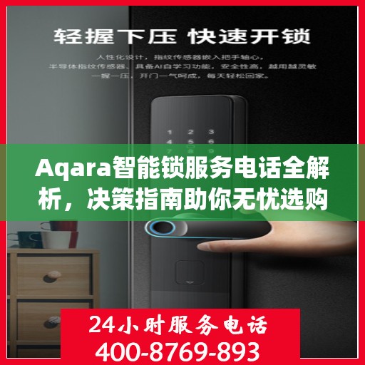 Aqara智能锁服务电话全解析，决策指南助你无忧选购