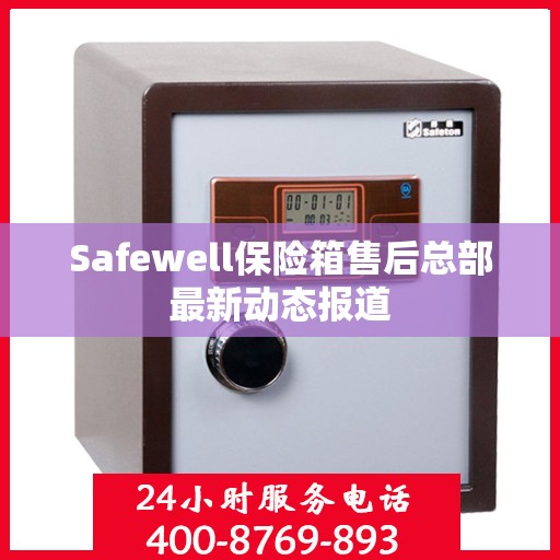 Safewell保险箱售后总部最新动态报道