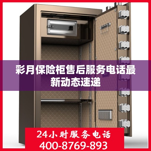 彩月保险柜售后服务电话最新动态速递