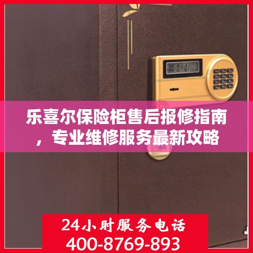 乐喜尔保险柜售后报修指南，专业维修服务最新攻略