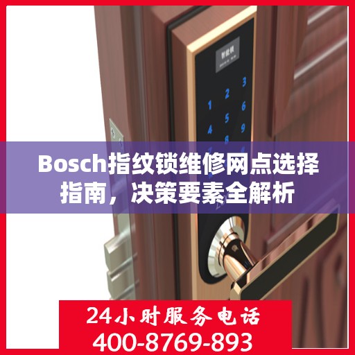 Bosch指纹锁维修网点选择指南，决策要素全解析