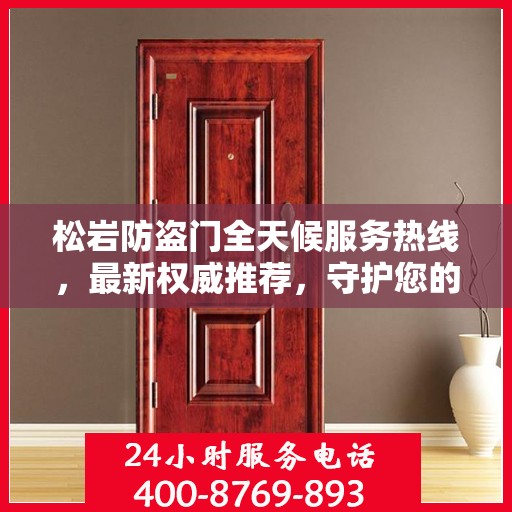 松岩防盗门全天候服务热线，最新权威推荐，守护您的安全门户