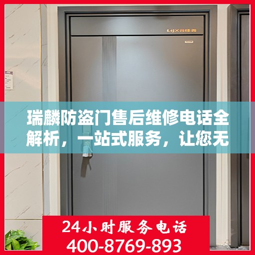 瑞麟防盗门售后维修电话全解析，一站式服务，让您无忧！