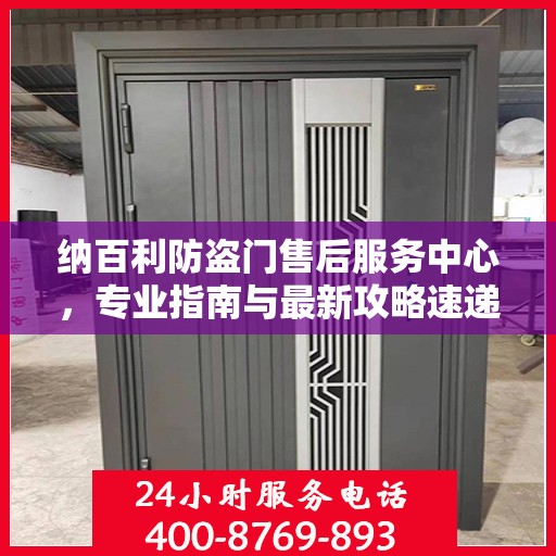 纳百利防盗门售后服务中心，专业指南与最新攻略速递