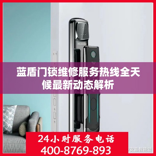 蓝盾门锁维修服务热线全天候最新动态解析