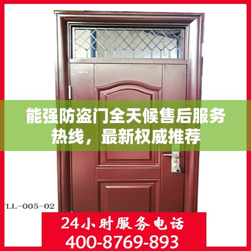 能强防盗门全天候售后服务热线，最新权威推荐