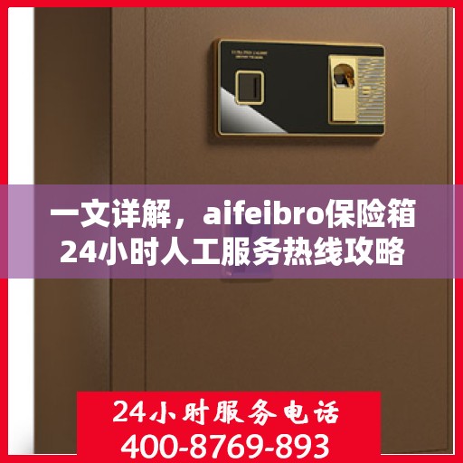 一文详解，aifeibro保险箱24小时人工服务热线攻略