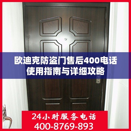 欧迪克防盗门售后400电话使用指南与详细攻略
