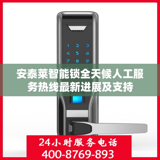 安泰莱智能锁全天候人工服务热线最新进展及支持
