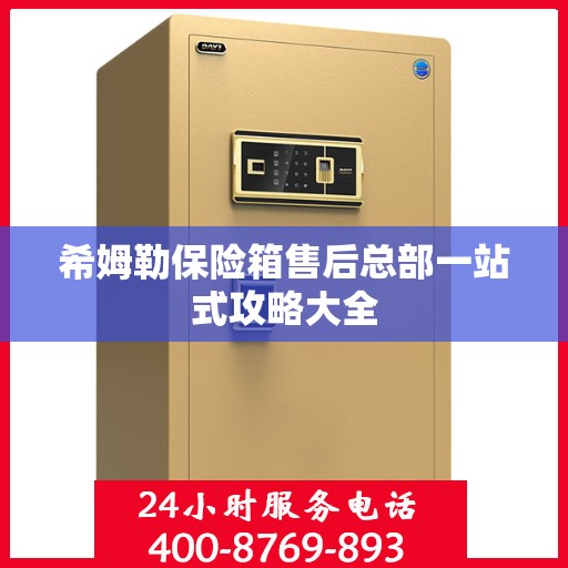 希姆勒保险箱售后总部一站式攻略大全